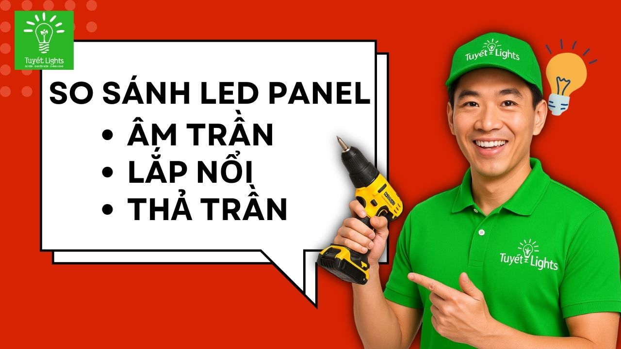 So sánh các loại đèn panel: âm trần – nổi trần – thả trần – loại nào phù hợp công trình của bạn?